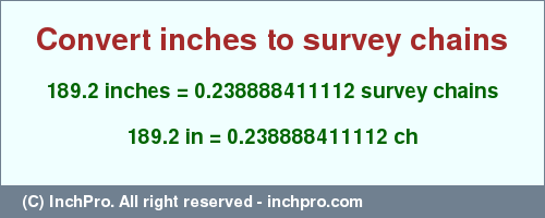 Result converting 189.2 inches to ch = 0.238888411112 survey chains