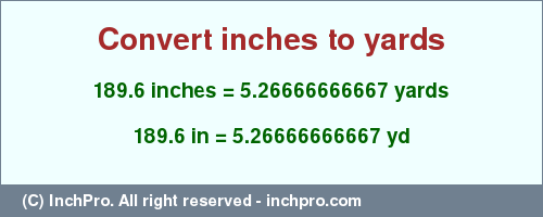 Result converting 189.6 inches to yd = 5.26666666667 yards