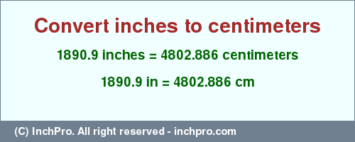1890.9 inches to cm is equal to 4802.886 (cm) Result converting 1890.9 inches to cm = 4802.886 centimeters