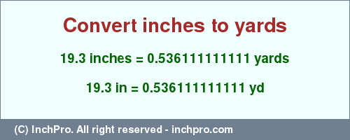 Result converting 19.3 inches to yd = 0.536111111111 yards