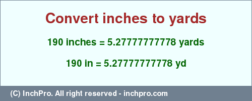 Result converting 190 inches to yd = 5.27777777778 yards