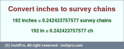 Result converting 192 inches to ch = 0.242423757577 survey chains