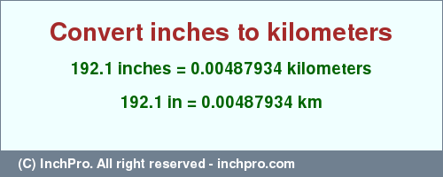 Result converting 192.1 inches to km = 0.00487934 kilometers