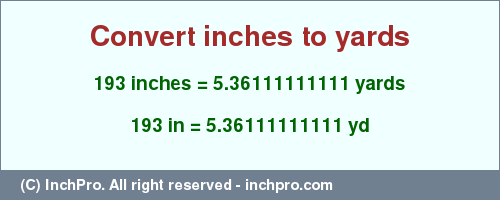 Result converting 193 inches to yd = 5.36111111111 yards