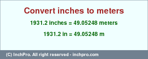 1931.2 inches to m is equal to 49.05248 (m) Result converting 1931.2 inches to m = 49.05248 meters