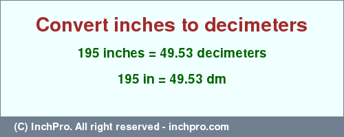 Result converting 195 inches to dm = 49.53 decimeters