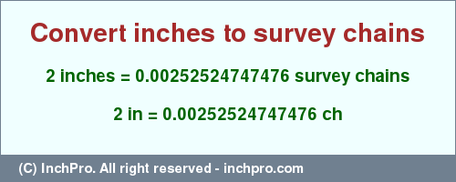 Result converting 2 inches to ch = 0.00252524747476 survey chains