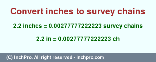 Result converting 2.2 inches to ch = 0.00277777222223 survey chains