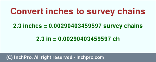 Result converting 2.3 inches to ch = 0.00290403459597 survey chains