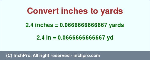 Result converting 2.4 inches to yd = 0.0666666666667 yards