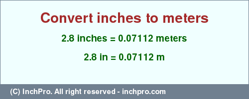 Result converting 2.8 inches to m = 0.07112 meters