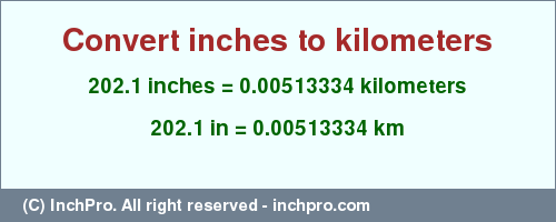 Result converting 202.1 inches to km = 0.00513334 kilometers