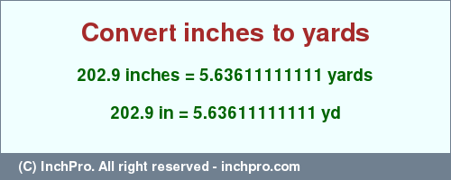 Result converting 202.9 inches to yd = 5.63611111111 yards