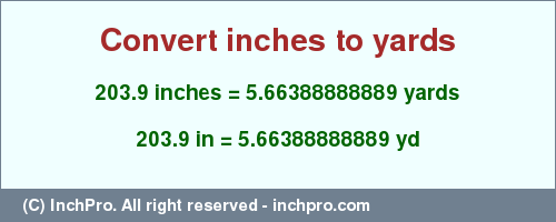 Result converting 203.9 inches to yd = 5.66388888889 yards