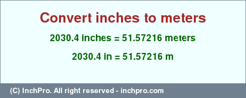 Result converting 2030.4 inches to m = 51.57216 meters