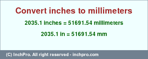 2035.1 inches to mm is equal to 51691.54 (mm) Result converting 2035.1 inches to mm = 51691.54 millimeters