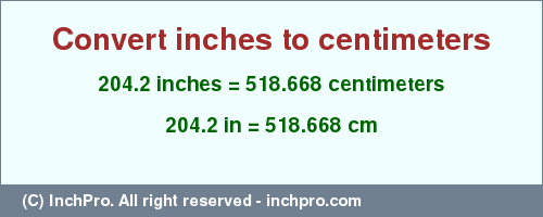 Result converting 204.2 inches to cm = 518.668 centimeters