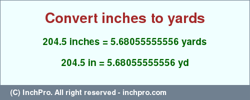 Result converting 204.5 inches to yd = 5.68055555556 yards