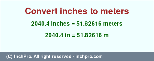 Result converting 2040.4 inches to m = 51.82616 meters