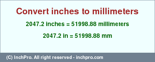 Result converting 2047.2 inches to mm = 51998.88 millimeters