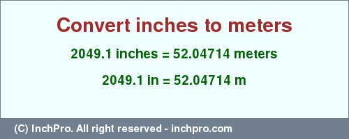 Result converting 2049.1 inches to m = 52.04714 meters