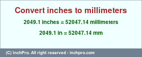 Result converting 2049.1 inches to mm = 52047.14 millimeters
