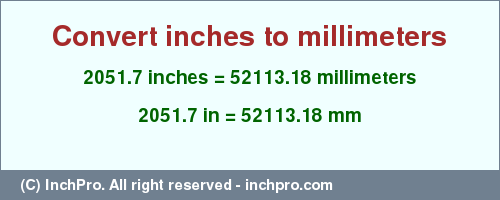 Result converting 2051.7 inches to mm = 52113.18 millimeters