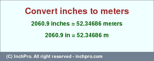 Result converting 2060.9 inches to m = 52.34686 meters