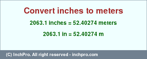Result converting 2063.1 inches to m = 52.40274 meters