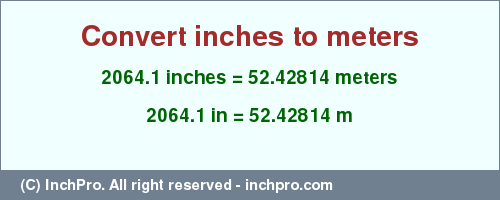 Result converting 2064.1 inches to m = 52.42814 meters