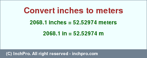 Result converting 2068.1 inches to m = 52.52974 meters
