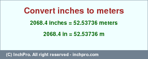 Result converting 2068.4 inches to m = 52.53736 meters