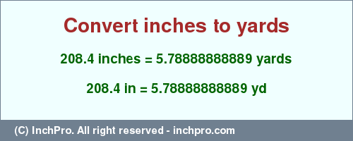 Result converting 208.4 inches to yd = 5.78888888889 yards