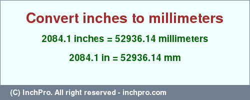 Result converting 2084.1 inches to mm = 52936.14 millimeters