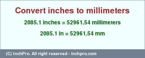 Result converting 2085.1 inches to mm = 52961.54 millimeters