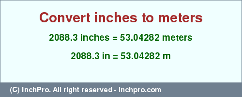 Result converting 2088.3 inches to m = 53.04282 meters