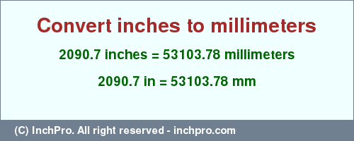 Result converting 2090.7 inches to mm = 53103.78 millimeters
