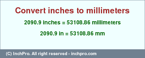 Result converting 2090.9 inches to mm = 53108.86 millimeters