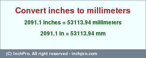 Result converting 2091.1 inches to mm = 53113.94 millimeters