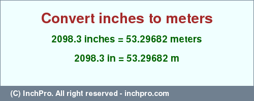 Result converting 2098.3 inches to m = 53.29682 meters