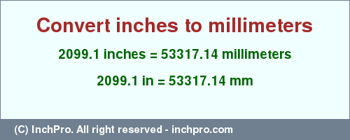 Result converting 2099.1 inches to mm = 53317.14 millimeters