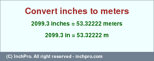 Result converting 2099.3 inches to m = 53.32222 meters
