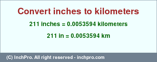 Result converting 211 inches to km = 0.0053594 kilometers