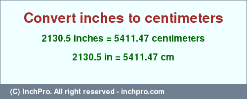 Result converting 2130.5 inches to cm = 5411.47 centimeters