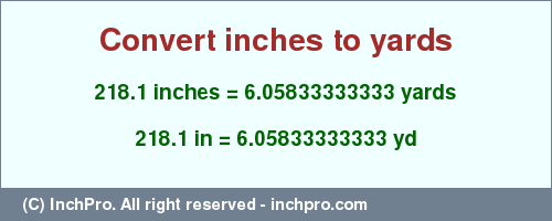 Result converting 218.1 inches to yd = 6.05833333333 yards