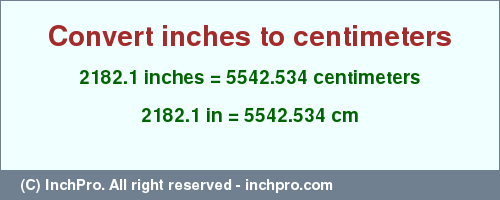 Result converting 2182.1 inches to cm = 5542.534 centimeters