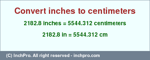 Result converting 2182.8 inches to cm = 5544.312 centimeters