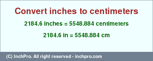 Result converting 2184.6 inches to cm = 5548.884 centimeters