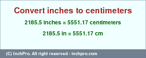 Result converting 2185.5 inches to cm = 5551.17 centimeters