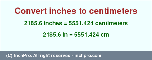 Result converting 2185.6 inches to cm = 5551.424 centimeters